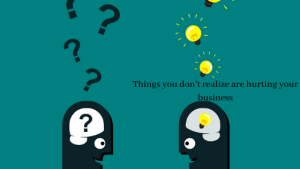 Read more about the article Things you don’t realize are hurting your business